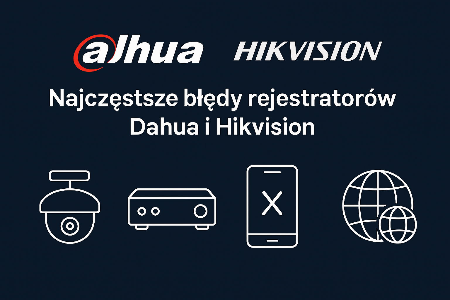 Najczęstsze błędy rejestratorów Dahua i Hikvision – opisy i rozwiązania